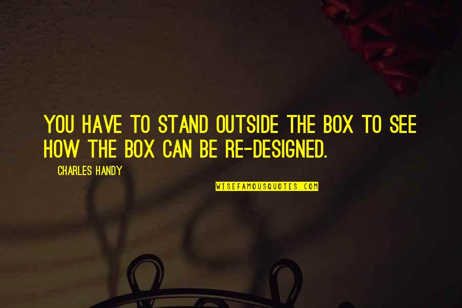 Houdinis Pizza Quotes By Charles Handy: You have to stand outside the box to
