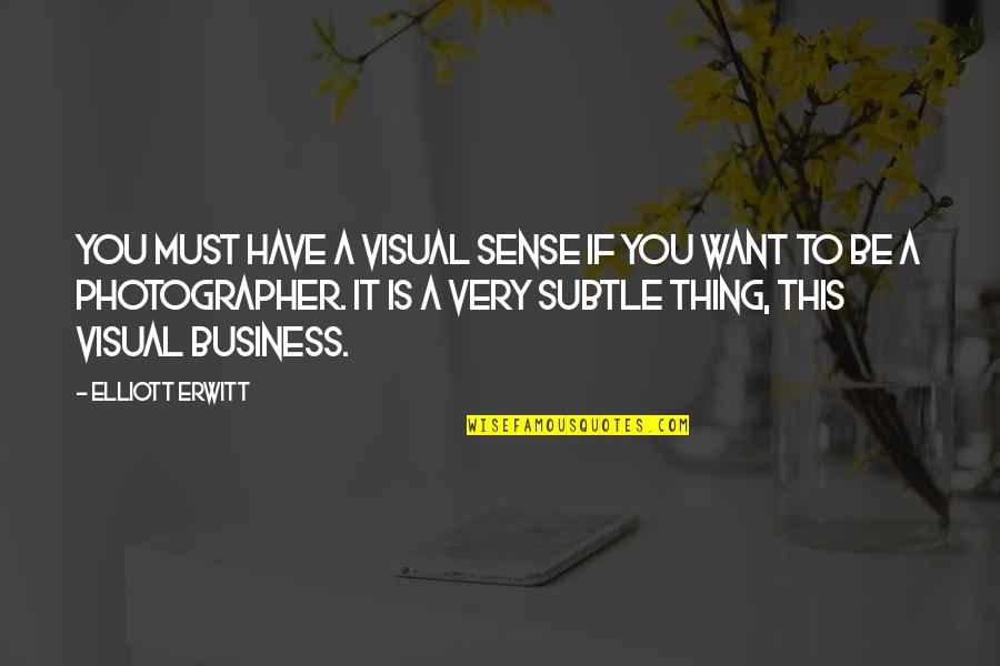 Houds Quotes By Elliott Erwitt: You must have a visual sense if you