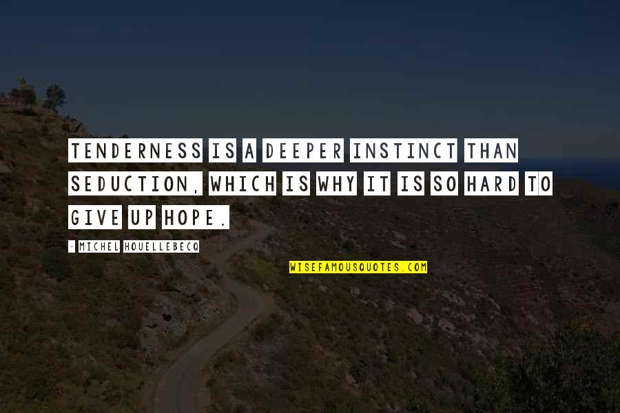Houellebecq Quotes By Michel Houellebecq: Tenderness is a deeper instinct than seduction, which Houellebecq Quotes By Michel Houellebecq: Tenderness is a deeper instinct than seduction, which
