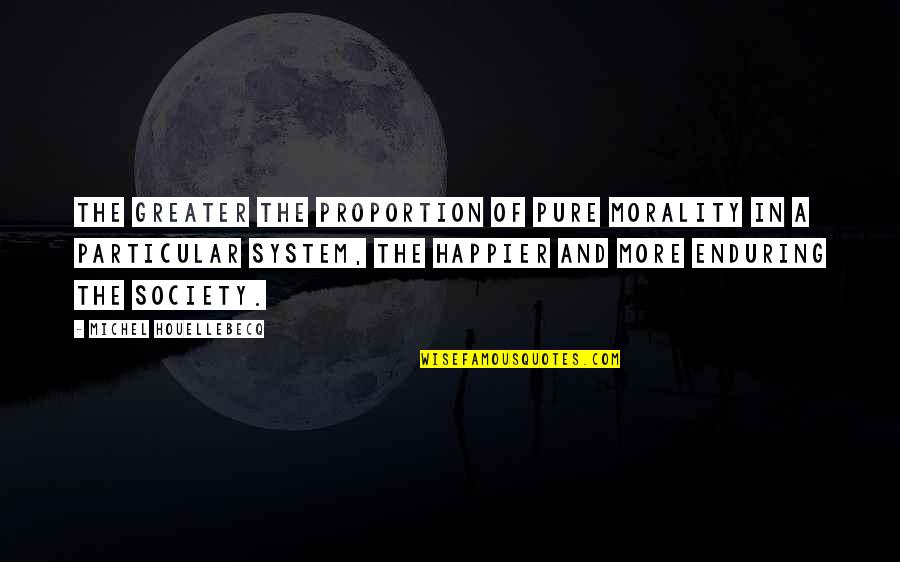 Houellebecq Quotes By Michel Houellebecq: The greater the proportion of pure morality in Houellebecq Quotes By Michel Houellebecq: The greater the proportion of pure morality in