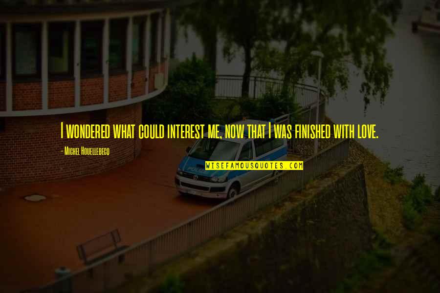 Houellebecq Quotes By Michel Houellebecq: I wondered what could interest me, now that Houellebecq Quotes By Michel Houellebecq: I wondered what could interest me, now that