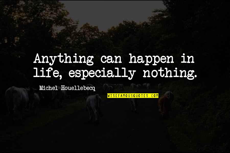 Houellebecq Quotes By Michel Houellebecq: Anything can happen in life, especially nothing. Houellebecq Quotes By Michel Houellebecq: Anything can happen in life, especially nothing.