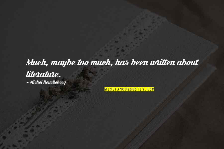 Houellebecq Quotes By Michel Houellebecq: Much, maybe too much, has been written about Houellebecq Quotes By Michel Houellebecq: Much, maybe too much, has been written about