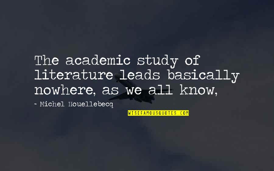 Houellebecq Quotes By Michel Houellebecq: The academic study of literature leads basically nowhere, Houellebecq Quotes By Michel Houellebecq: The academic study of literature leads basically nowhere,