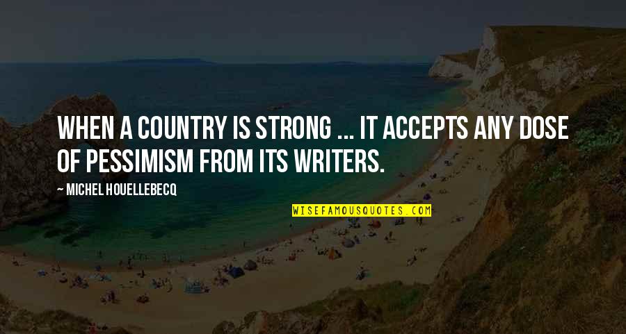 Houellebecq Quotes By Michel Houellebecq: When a country is strong ... it accepts Houellebecq Quotes By Michel Houellebecq: When a country is strong ... it accepts