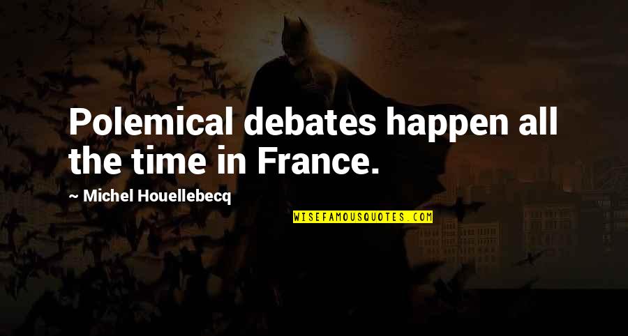 Houellebecq Quotes By Michel Houellebecq: Polemical debates happen all the time in France.