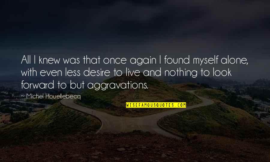 Houellebecq Quotes By Michel Houellebecq: All I knew was that once again I Houellebecq Quotes By Michel Houellebecq: All I knew was that once again I