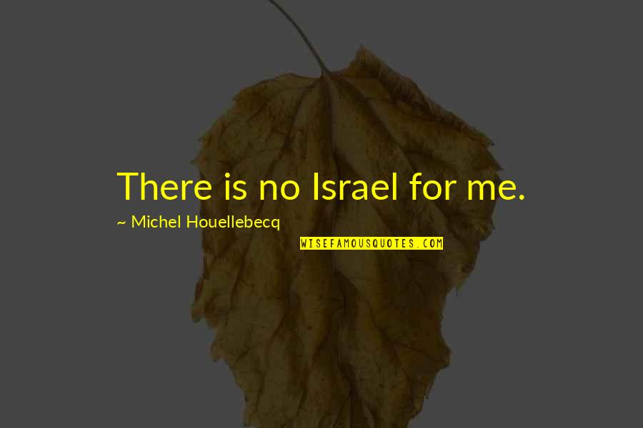 Houellebecq Quotes By Michel Houellebecq: There is no Israel for me. Houellebecq Quotes By Michel Houellebecq: There is no Israel for me.