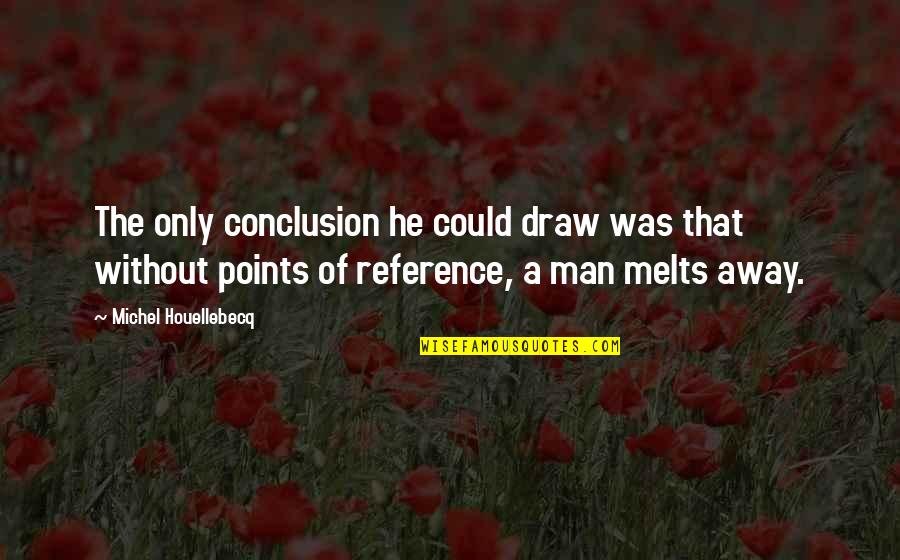 Houellebecq Quotes By Michel Houellebecq: The only conclusion he could draw was that Houellebecq Quotes By Michel Houellebecq: The only conclusion he could draw was that