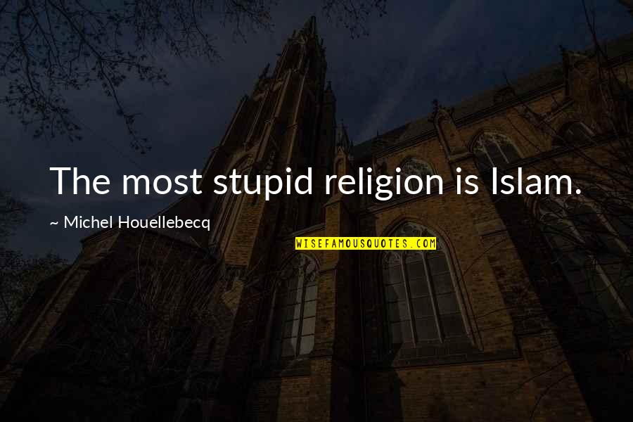 Houellebecq Quotes By Michel Houellebecq: The most stupid religion is Islam. Houellebecq Quotes By Michel Houellebecq: The most stupid religion is Islam.