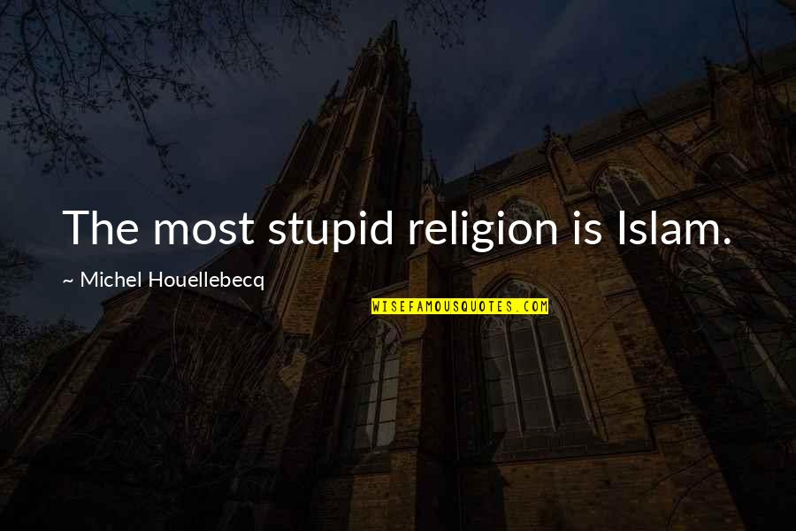 Houellebecq Quotes By Michel Houellebecq: The most stupid religion is Islam.