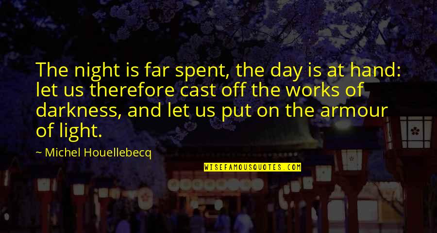 Houellebecq Quotes By Michel Houellebecq: The night is far spent, the day is Houellebecq Quotes By Michel Houellebecq: The night is far spent, the day is