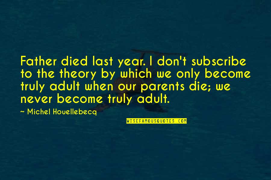 Houellebecq Quotes By Michel Houellebecq: Father died last year. I don't subscribe to Houellebecq Quotes By Michel Houellebecq: Father died last year. I don't subscribe to