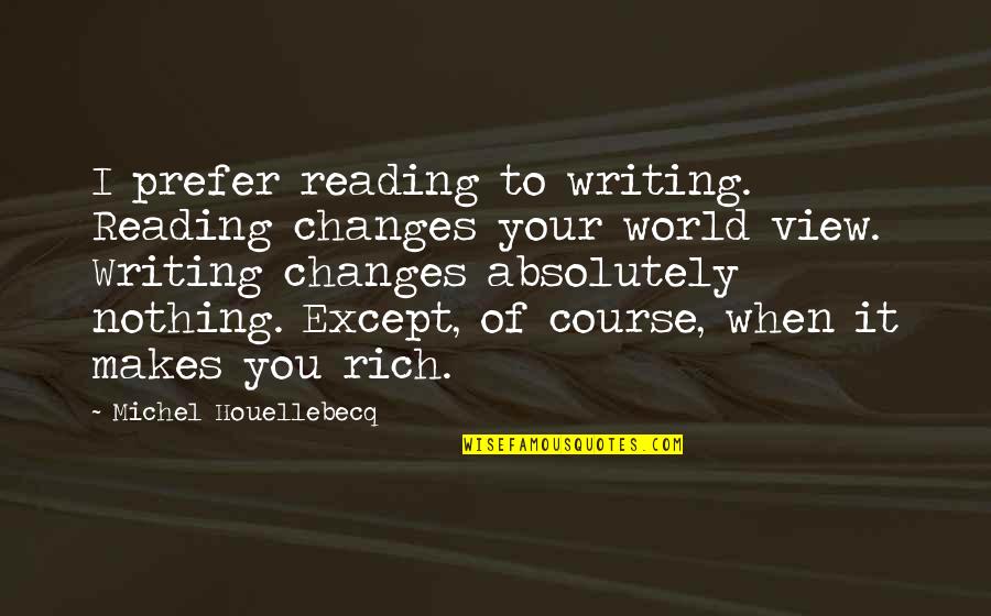 Houellebecq Quotes By Michel Houellebecq: I prefer reading to writing. Reading changes your Houellebecq Quotes By Michel Houellebecq: I prefer reading to writing. Reading changes your