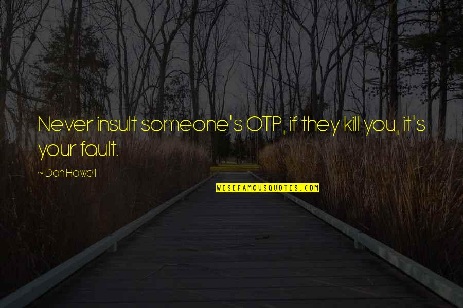Hougardy Beer Quotes By Dan Howell: Never insult someone's OTP, if they kill you,