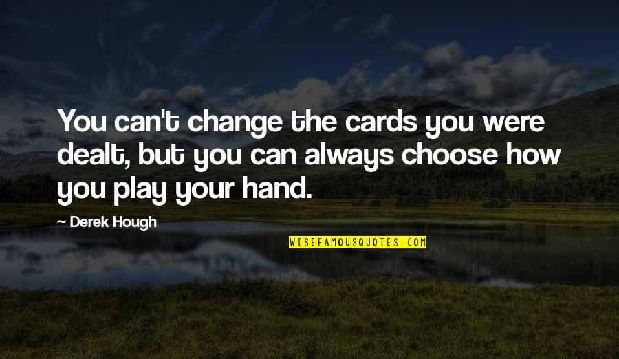 Hough Quotes By Derek Hough: You can't change the cards you were dealt,