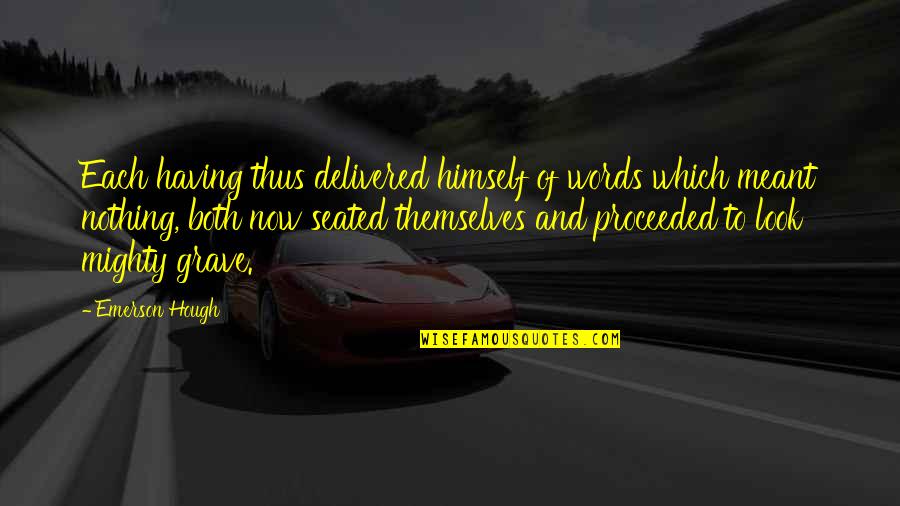 Hough Quotes By Emerson Hough: Each having thus delivered himself of words which Hough Quotes By Emerson Hough: Each having thus delivered himself of words which