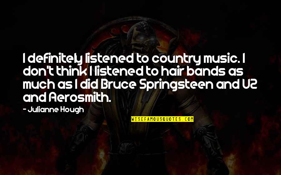 Hough Quotes By Julianne Hough: I definitely listened to country music. I don't