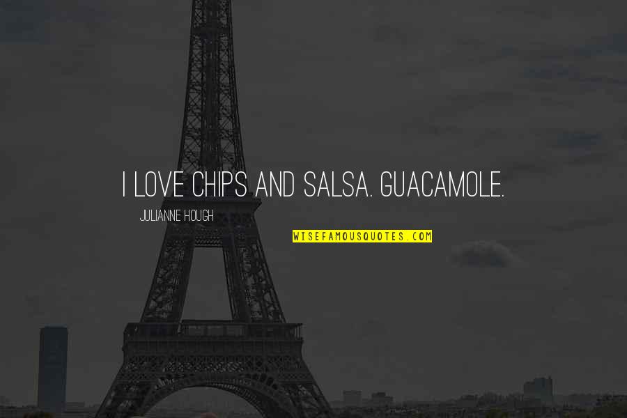 Hough Quotes By Julianne Hough: I love chips and salsa. Guacamole.