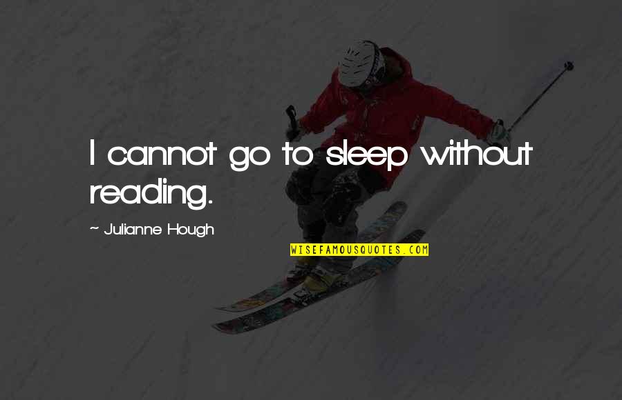 Hough Quotes By Julianne Hough: I cannot go to sleep without reading.