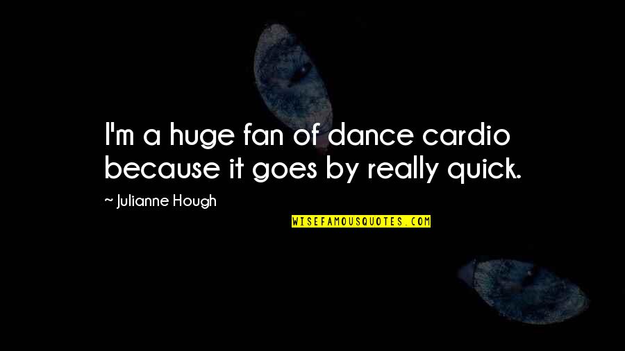 Hough Quotes By Julianne Hough: I'm a huge fan of dance cardio because