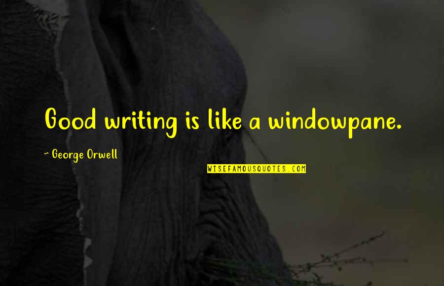 Houghtaling And Smith Quotes By George Orwell: Good writing is like a windowpane.
