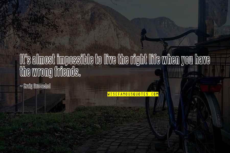 Houghts Quotes By Craig Groeschel: It's almost impossible to live the right life