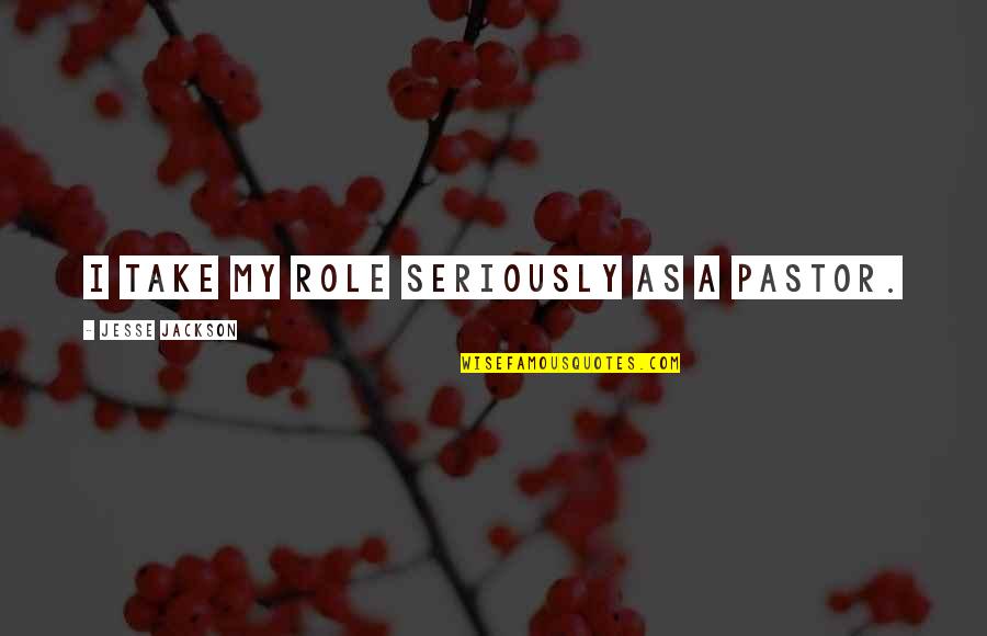Houkago Quotes By Jesse Jackson: I take my role seriously as a pastor. Houkago Quotes By Jesse Jackson: I take my role seriously as a pastor.