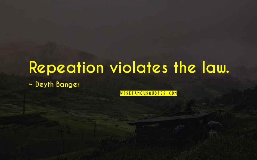 Houki Quotes By Deyth Banger: Repeation violates the law. Houki Quotes By Deyth Banger: Repeation violates the law.