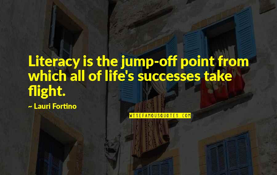 Houko Parts Quotes By Lauri Fortino: Literacy is the jump-off point from which all