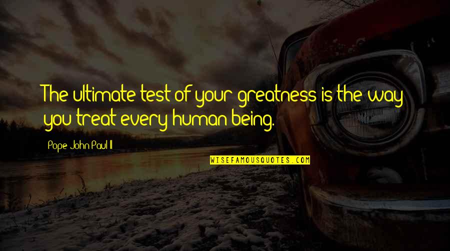 Houlding Precision Quotes By Pope John Paul II: The ultimate test of your greatness is the