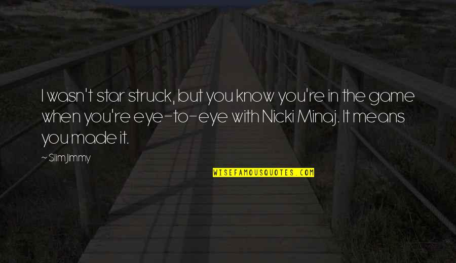 Houldsworth Mill Quotes By Slim Jimmy: I wasn't star struck, but you know you're Houldsworth Mill Quotes By Slim Jimmy: I wasn't star struck, but you know you're