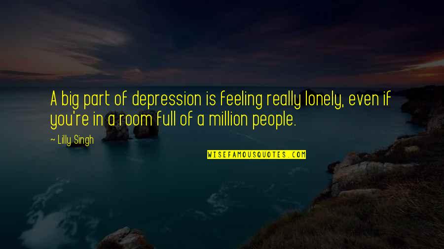 Houlun Quotes By Lilly Singh: A big part of depression is feeling really