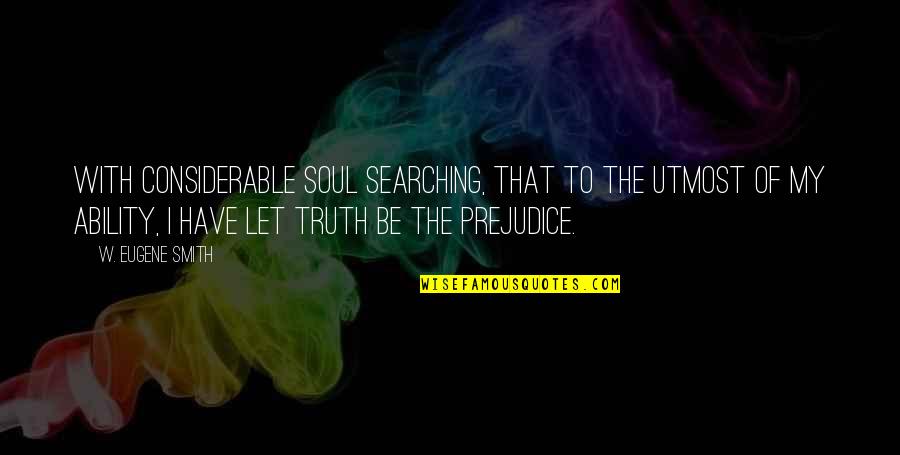 Houmans Quotes By W. Eugene Smith: With considerable soul searching, that to the utmost Houmans Quotes By W. Eugene Smith: With considerable soul searching, that to the utmost