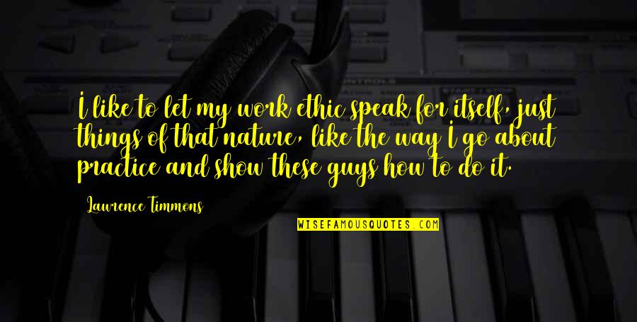 Hound Dog Movie Quotes By Lawrence Timmons: I like to let my work ethic speak Hound Dog Movie Quotes By Lawrence Timmons: I like to let my work ethic speak