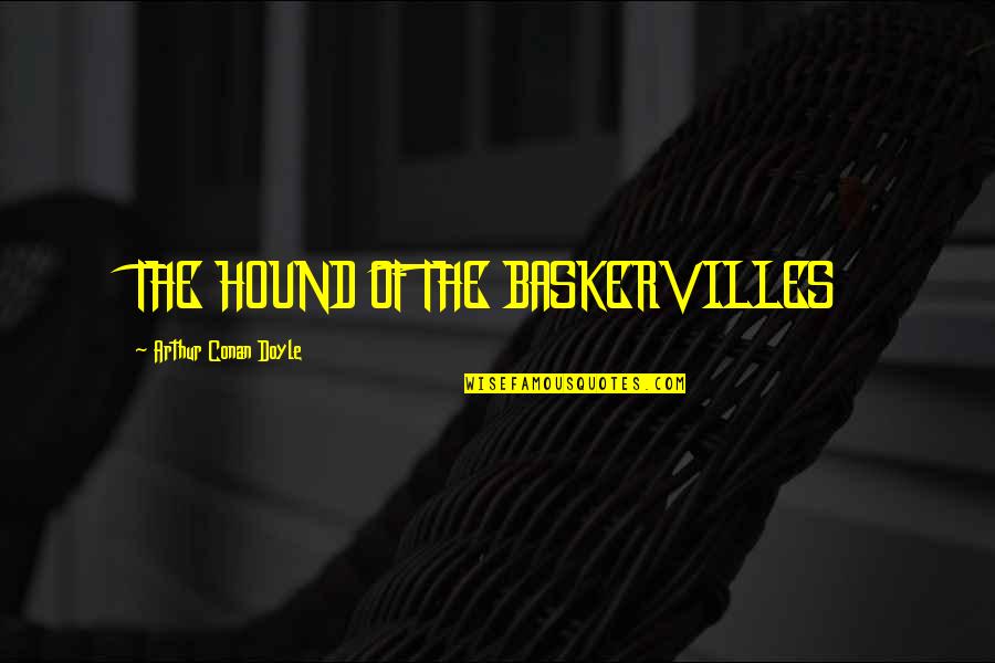 Hound In The Hound Of The Baskervilles Quotes By Arthur Conan Doyle: THE HOUND OF THE BASKERVILLES Hound In The Hound Of The Baskervilles Quotes By Arthur Conan Doyle: THE HOUND OF THE BASKERVILLES
