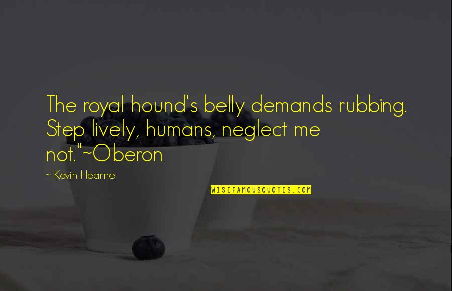 Hound Quotes By Kevin Hearne: The royal hound's belly demands rubbing. Step lively,