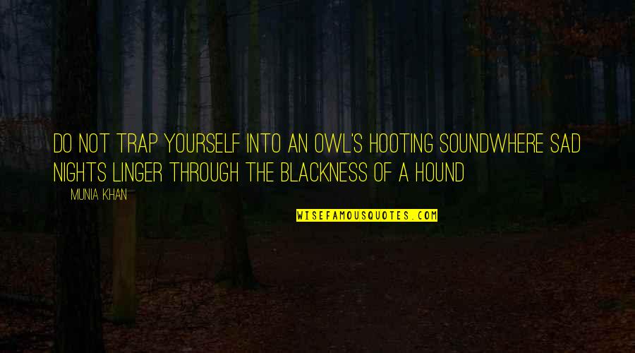 Hound Quotes By Munia Khan: Do not trap yourself into an owl's hooting