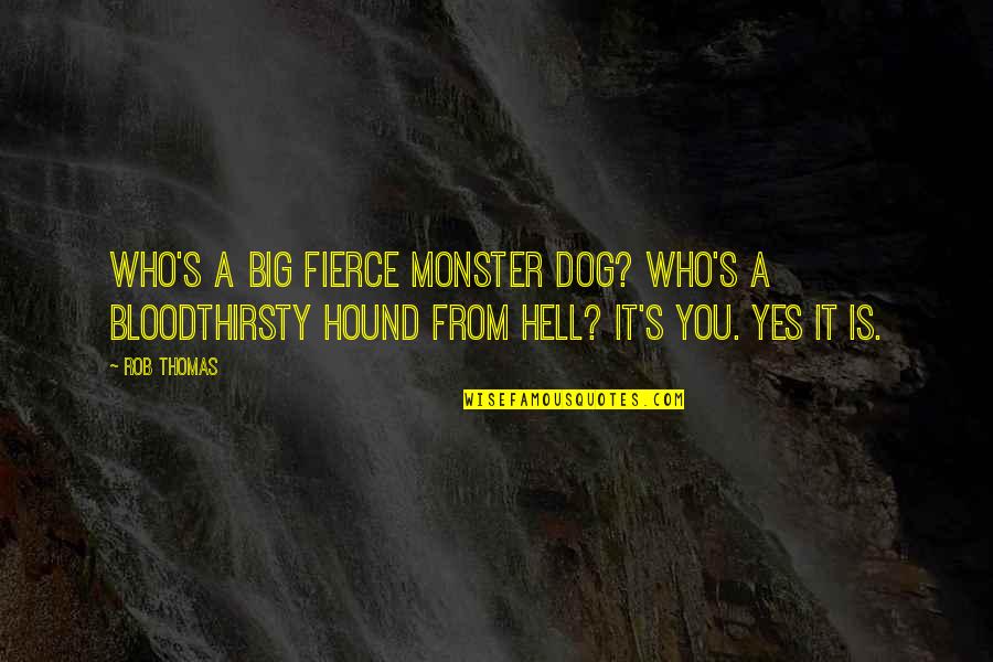 Hound Quotes By Rob Thomas: Who's a big fierce monster dog? Who's a