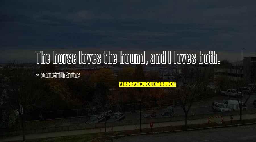 Hound Quotes By Robert Smith Surtees: The horse loves the hound, and I loves