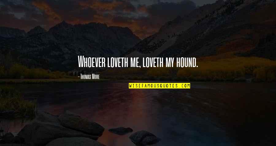 Hound Quotes By Thomas More: Whoever loveth me, loveth my hound.