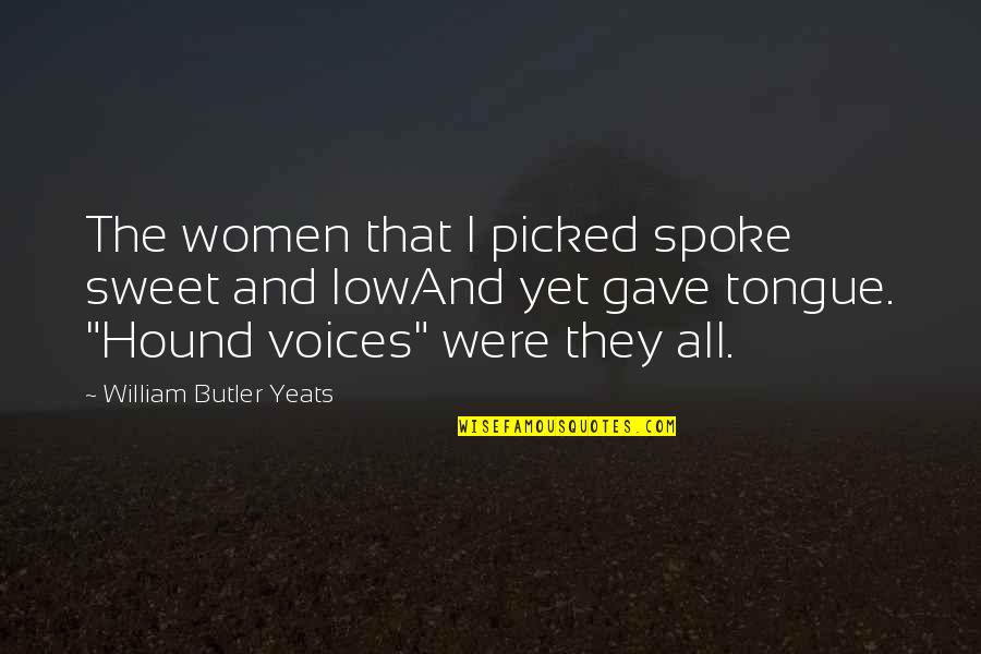 Hound Quotes By William Butler Yeats: The women that I picked spoke sweet and