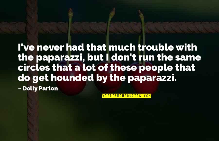 Hounded Quotes By Dolly Parton: I've never had that much trouble with the