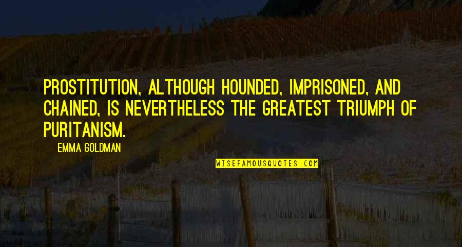 Hounded Quotes By Emma Goldman: Prostitution, although hounded, imprisoned, and chained, is nevertheless