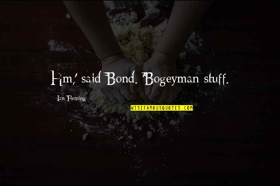 Hounding In Tagalog Quotes By Ian Fleming: Hm,' said Bond. 'Bogeyman stuff. Hounding In Tagalog Quotes By Ian Fleming: Hm,' said Bond. 'Bogeyman stuff.