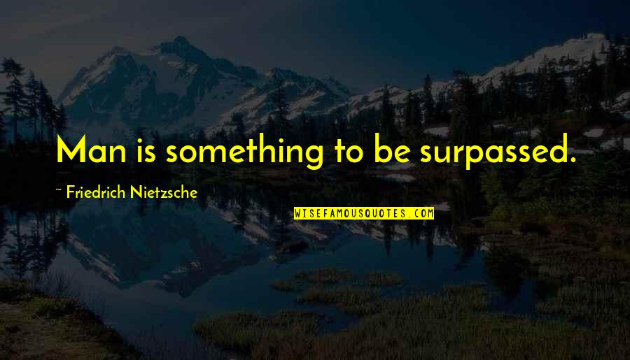 Houndlike Quotes By Friedrich Nietzsche: Man is something to be surpassed.