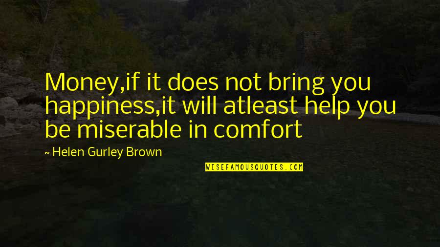 Houndlike Quotes By Helen Gurley Brown: Money,if it does not bring you happiness,it will