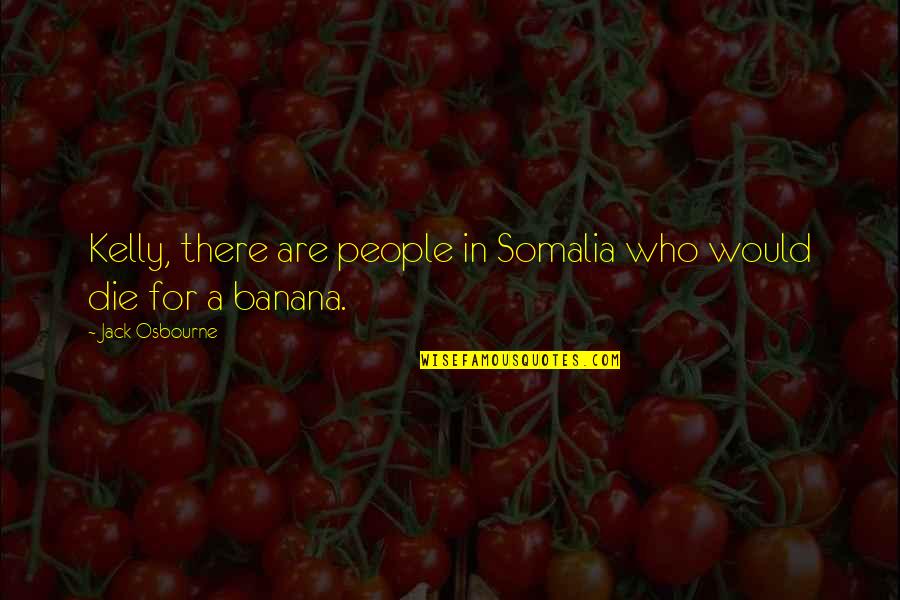 Houndoom Quotes By Jack Osbourne: Kelly, there are people in Somalia who would