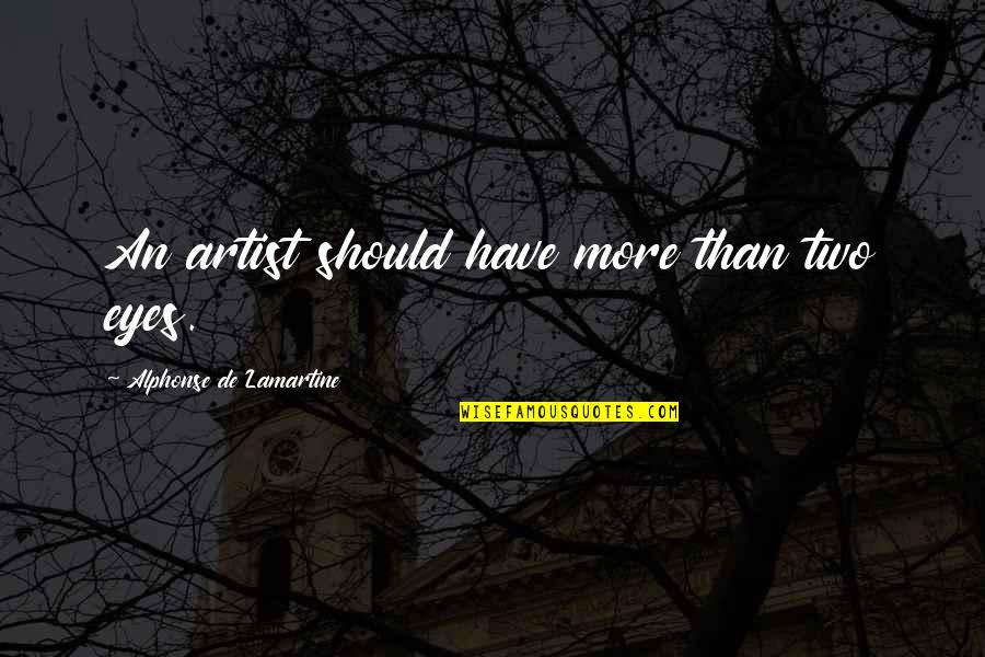 Houngbedji Sorel Quotes By Alphonse De Lamartine: An artist should have more than two eyes. Houngbedji Sorel Quotes By Alphonse De Lamartine: An artist should have more than two eyes.