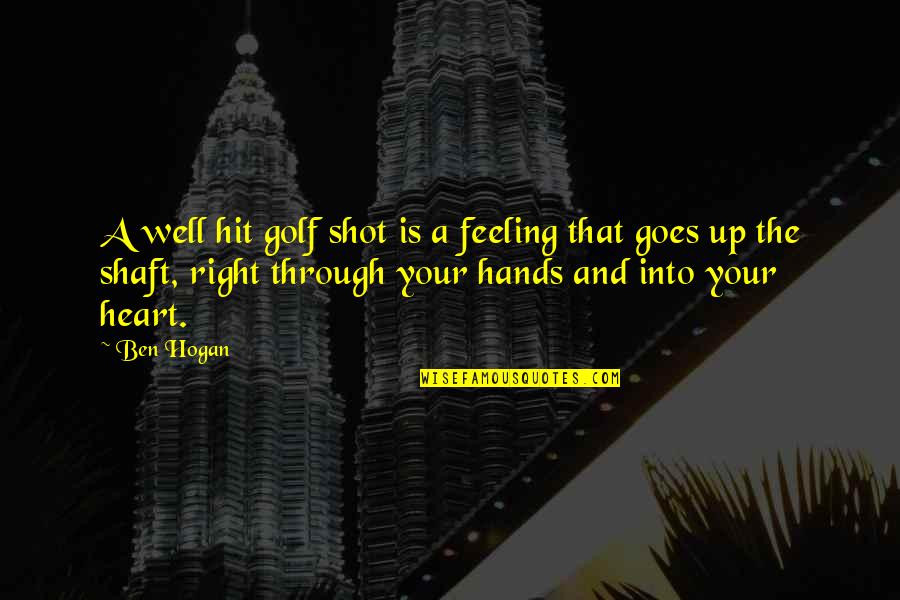Hounsells Farm Quotes By Ben Hogan: A well hit golf shot is a feeling Hounsells Farm Quotes By Ben Hogan: A well hit golf shot is a feeling